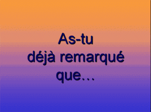 tu a remarké ?